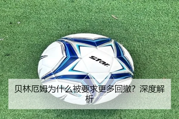 贝林厄姆为什么被要求更多回撤？深度解析